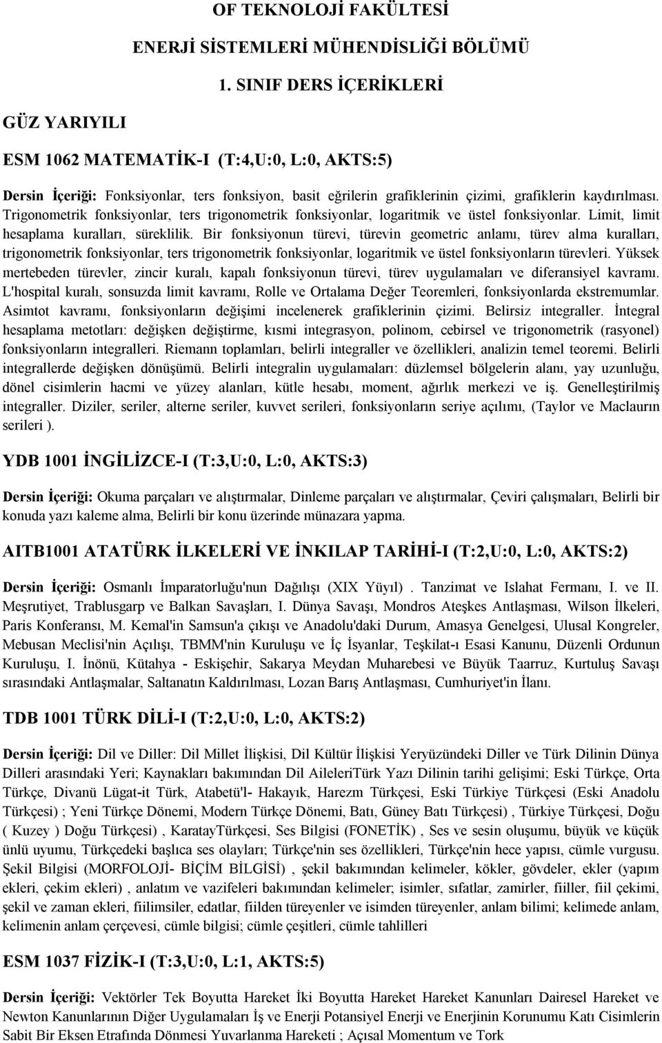 Trigonometrik fonksiyonlar, ters trigonometrik fonksiyonlar, logaritmik ve üstel fonksiyonlar. Limit, limit hesaplama kuralları, süreklilik.