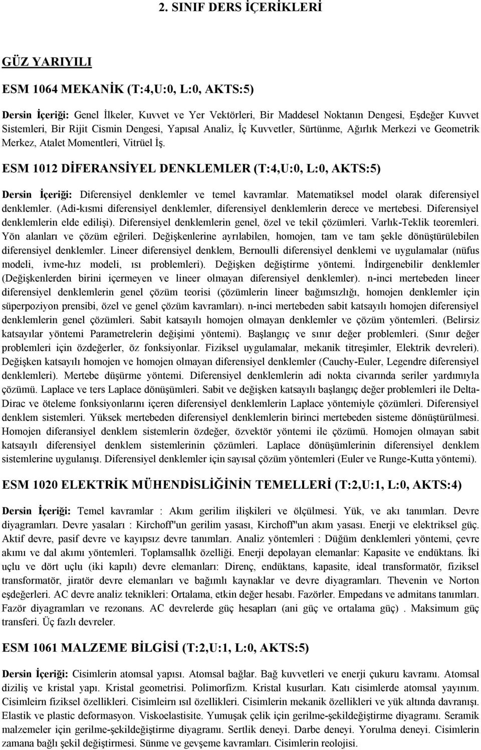 ESM 1012 DİFERANSİYEL DENKLEMLER (T:4,U:0, L:0, AKTS:5) Dersin İçeriği: Diferensiyel denklemler ve temel kavramlar. Matematiksel model olarak diferensiyel denklemler.