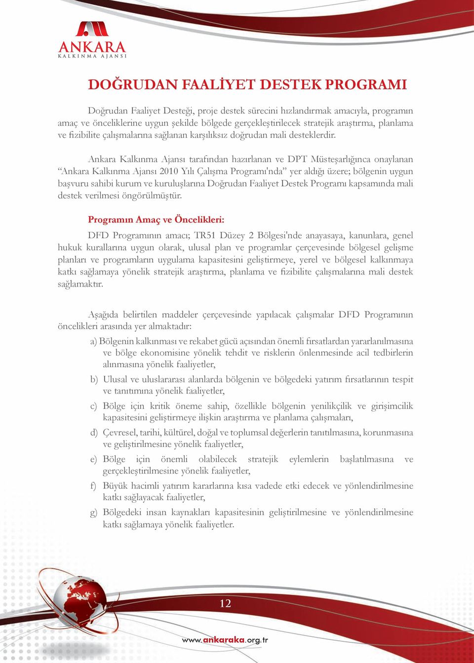 Ankara Kalkınma Ajansı tarafından hazırlanan ve DPT Müsteşarlığınca onaylanan Ankara Kalkınma Ajansı 2010 Yılı Çalışma Programı'nda yer aldığı üzere; bölgenin uygun başvuru sahibi kurum ve