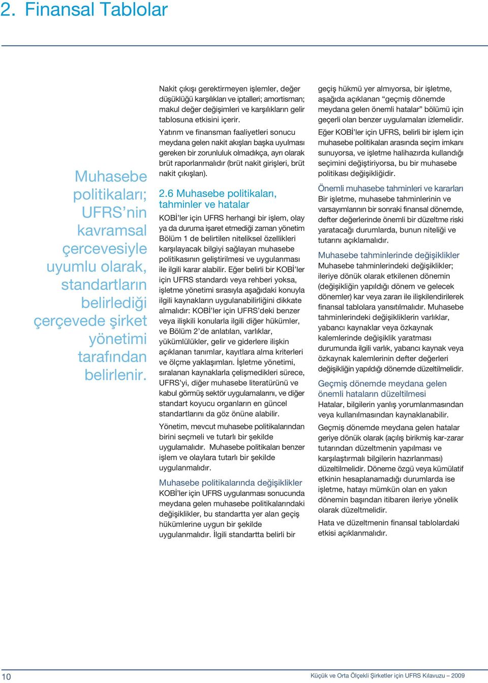 Yatırım ve finansman faaliyetleri sonucu meydana gelen nakit akışları başka uyulması gereken bir zorunluluk olmadıkça, ayrı olarak brüt raporlanmalıdır (brüt nakit girişleri, brüt nakit çıkışları). 2.