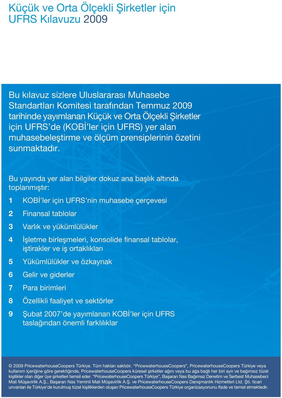 Bu yayında yer alan bilgiler dokuz ana başlık altında toplanmıştır: 1 KOBİ ler için UFRS nin muhasebe çerçevesi 2 Finansal tablolar 3 Varlık ve yükümlülükler 4 İşletme birleşmeleri, konsolide