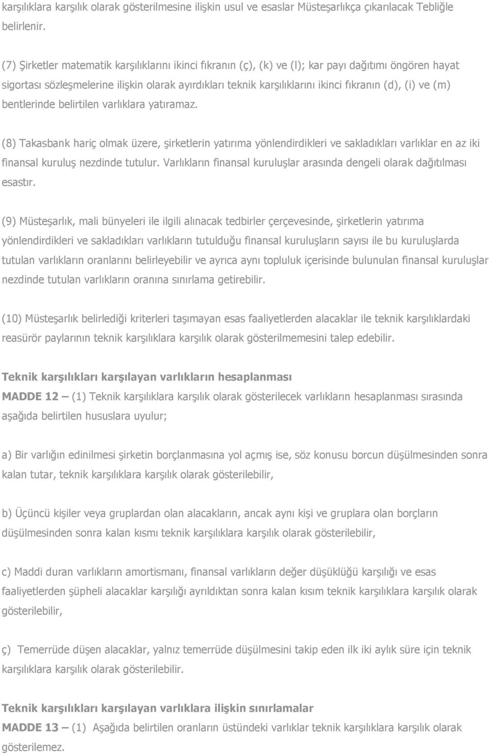 (i) ve (m) bentlerinde belirtilen varlıklara yatıramaz. (8) Takasbank hariç olmak üzere, şirketlerin yatırıma yönlendirdikleri ve sakladıkları varlıklar en az iki finansal kuruluş nezdinde tutulur.