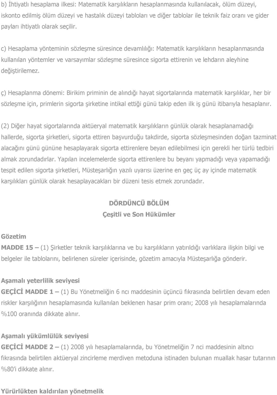 c) Hesaplama yönteminin sözleşme süresince devamlılığı: Matematik karşılıkların hesaplanmasında kullanılan yöntemler ve varsayımlar sözleşme süresince sigorta ettirenin ve lehdarın aleyhine