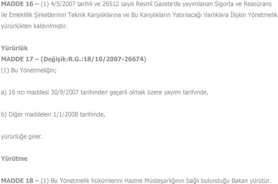 G.:18/10/2007-26674) (1) Bu Yönetmeliğin; a) 16 ncı maddesi 30/9/2007 tarihinden geçerli olmak üzere yayımı tarihinde, b) Diğer