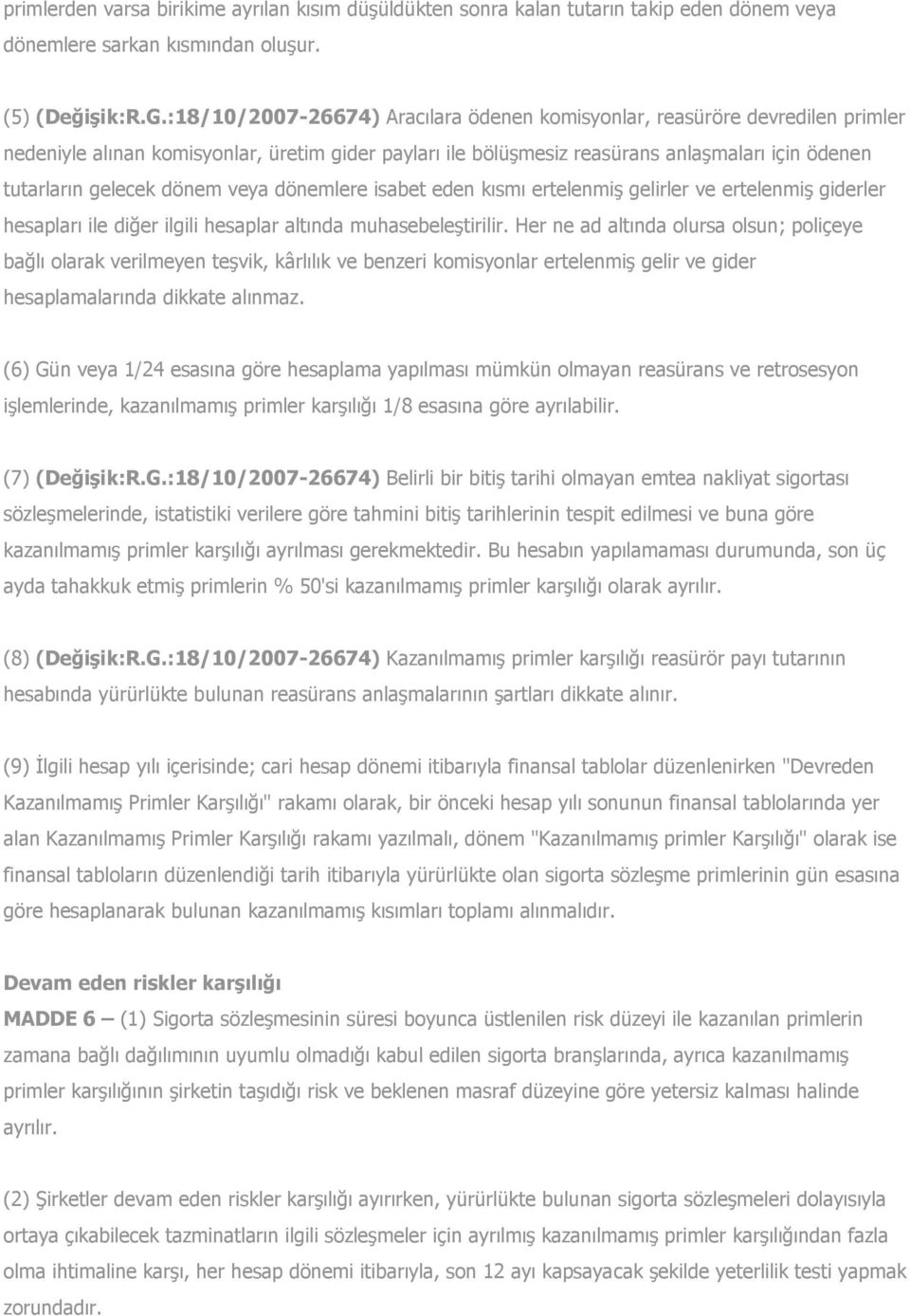 dönem veya dönemlere isabet eden kısmı ertelenmiş gelirler ve ertelenmiş giderler hesapları ile diğer ilgili hesaplar altında muhasebeleştirilir.