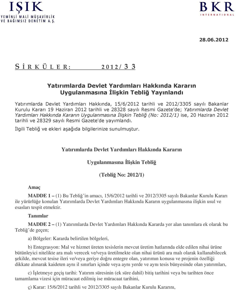 Kurulu Kararı ile yürürlüe konulan Yatırımlarda Devlet Yardımları Hakkında Kararın uygulanmasına ilikin usul ve esasları tespit etmektir.