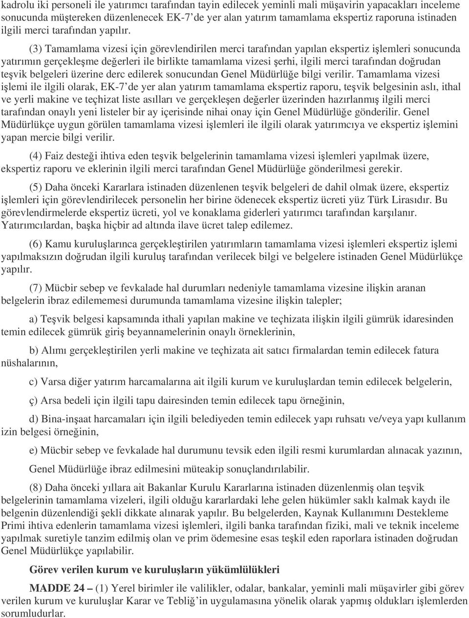 (3) Tamamlama vizesi için görevlendirilen merci tarafından yapılan ekspertiz ilemleri sonucunda yatırımın gerçekleme deerleri ile birlikte tamamlama vizesi erhi, ilgili merci tarafından dorudan tevik