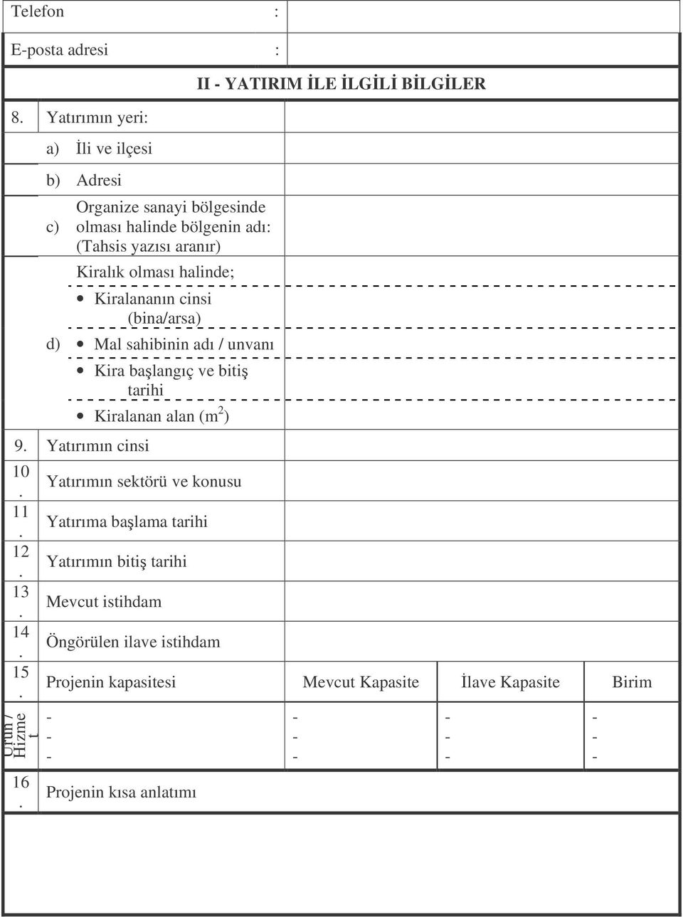 halinde; Kiralananın cinsi (bina/arsa) Mal sahibinin adı / unvanı Kira balangıç ve biti tarihi Kiralanan alan (m 2 ) 9. Yatırımın cinsi 10. 11. 12.