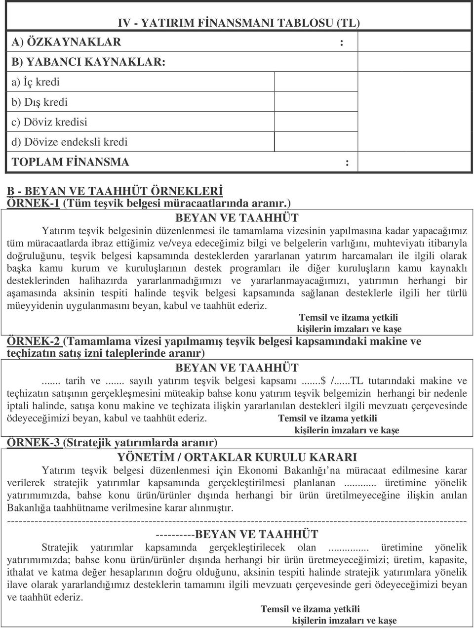 ) BEYAN VE TAAHHÜT Yatırım tevik belgesinin düzenlenmesi ile tamamlama vizesinin yapılmasına kadar yapacaımız tüm müracaatlarda ibraz ettiimiz ve/veya edeceimiz bilgi ve belgelerin varlıını,