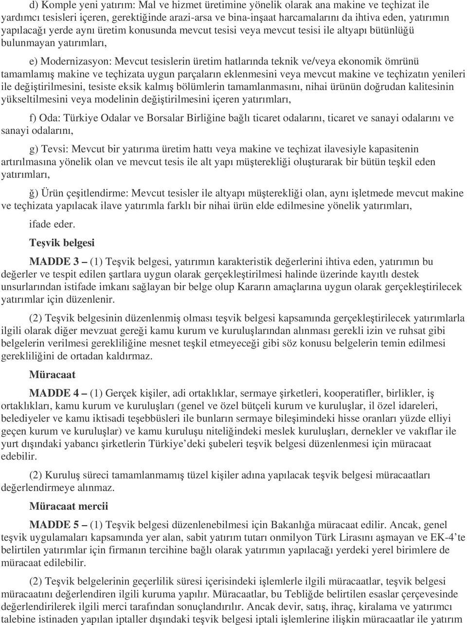 ömrünü tamamlamı makine ve teçhizata uygun parçaların eklenmesini veya mevcut makine ve teçhizatın yenileri ile deitirilmesini, tesiste eksik kalmı bölümlerin tamamlanmasını, nihai ürünün dorudan