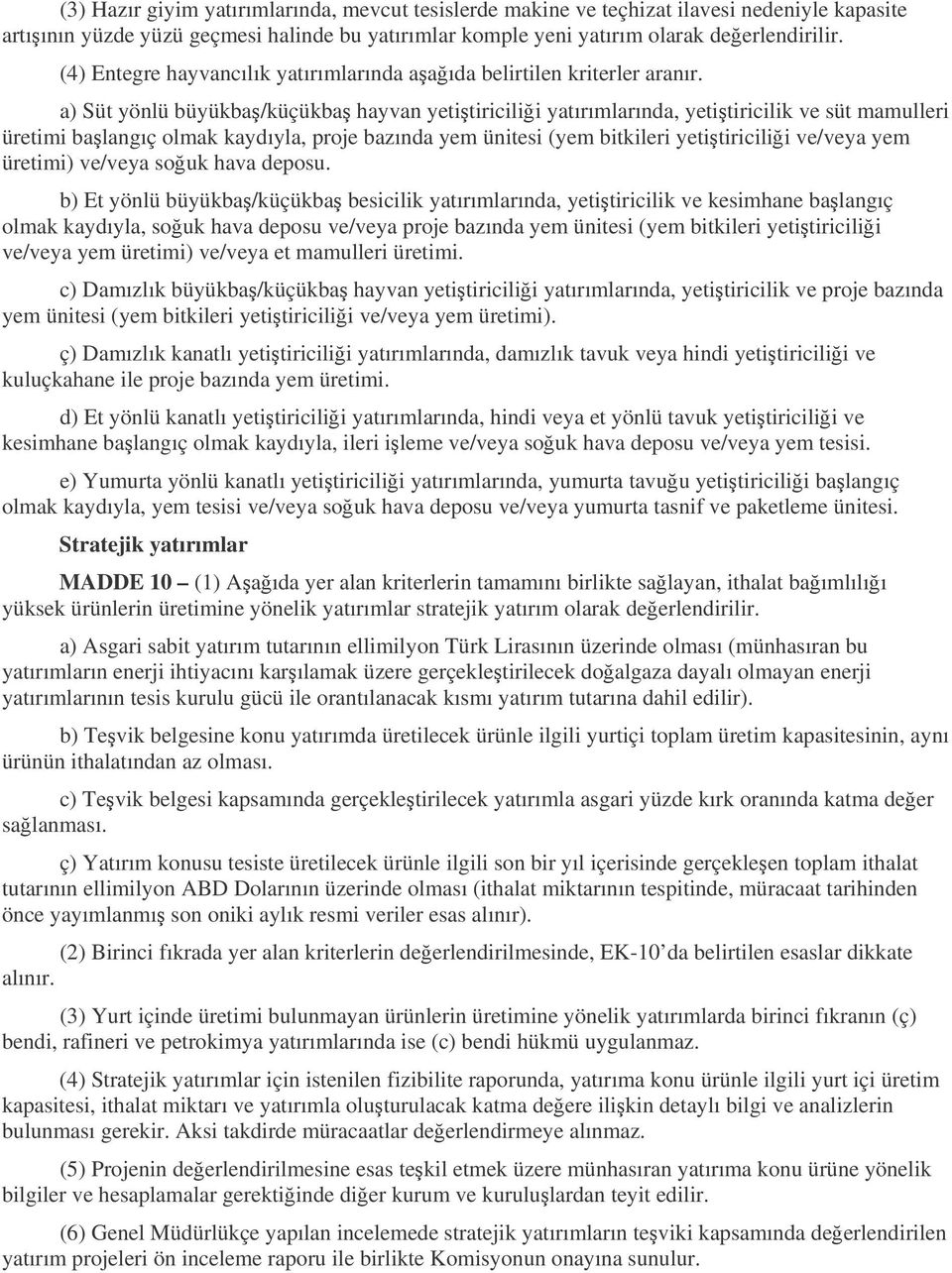 a) Süt yönlü büyükba/küçükba hayvan yetitiricilii yatırımlarında, yetitiricilik ve süt mamulleri üretimi balangıç olmak kaydıyla, proje bazında yem ünitesi (yem bitkileri yetitiricilii ve/veya yem