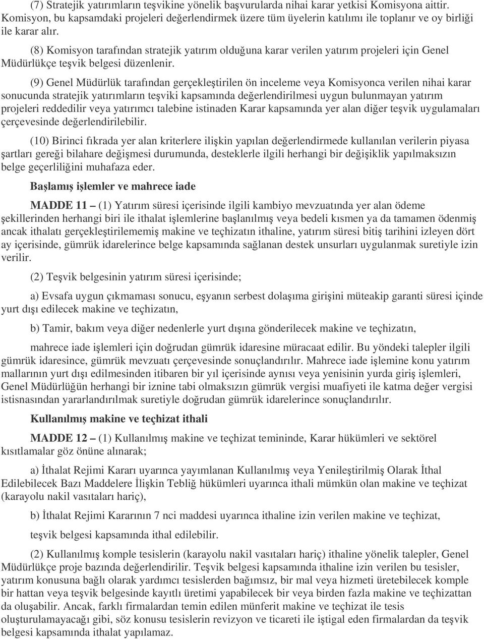 (8) Komisyon tarafından stratejik yatırım olduuna karar verilen yatırım projeleri için Genel Müdürlükçe tevik belgesi düzenlenir.