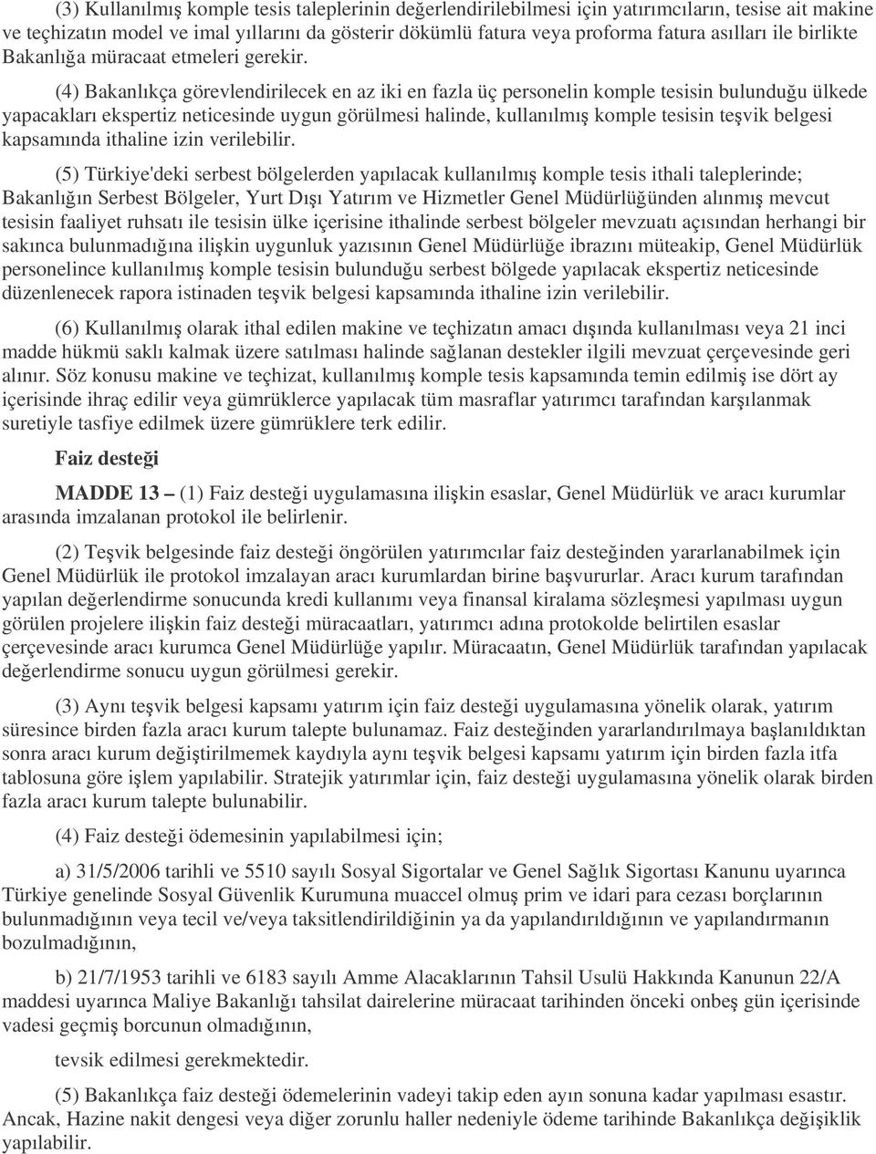 (4) Bakanlıkça görevlendirilecek en az iki en fazla üç personelin komple tesisin bulunduu ülkede yapacakları ekspertiz neticesinde uygun görülmesi halinde, kullanılmı komple tesisin tevik belgesi