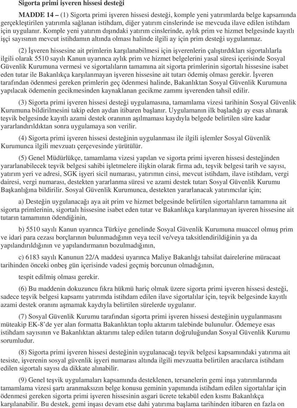 Komple yeni yatırım dıındaki yatırım cinslerinde, aylık prim ve hizmet belgesinde kayıtlı içi sayısının mevcut istihdamın altında olması halinde ilgili ay için prim destei uygulanmaz.