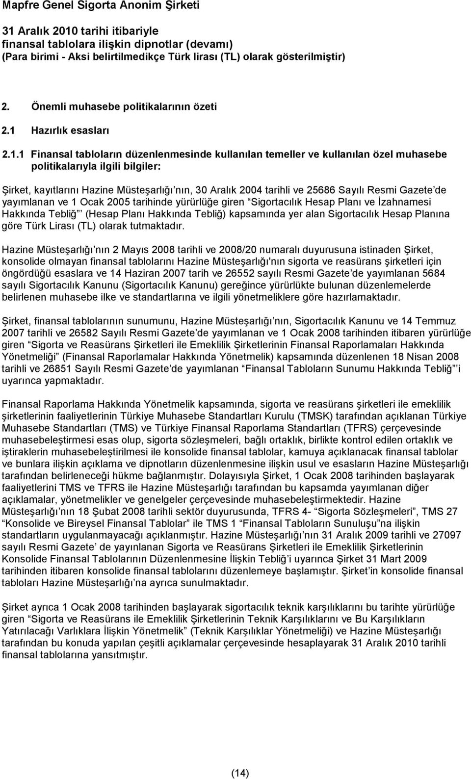 1 Finansal tabloların düzenlenmesinde kullanılan temeller ve kullanılan özel muhasebe politikalarıyla ilgili bilgiler: Şirket, kayıtlarını Hazine Müsteşarlığı nın, 30 Aralık 2004 tarihli ve 25686