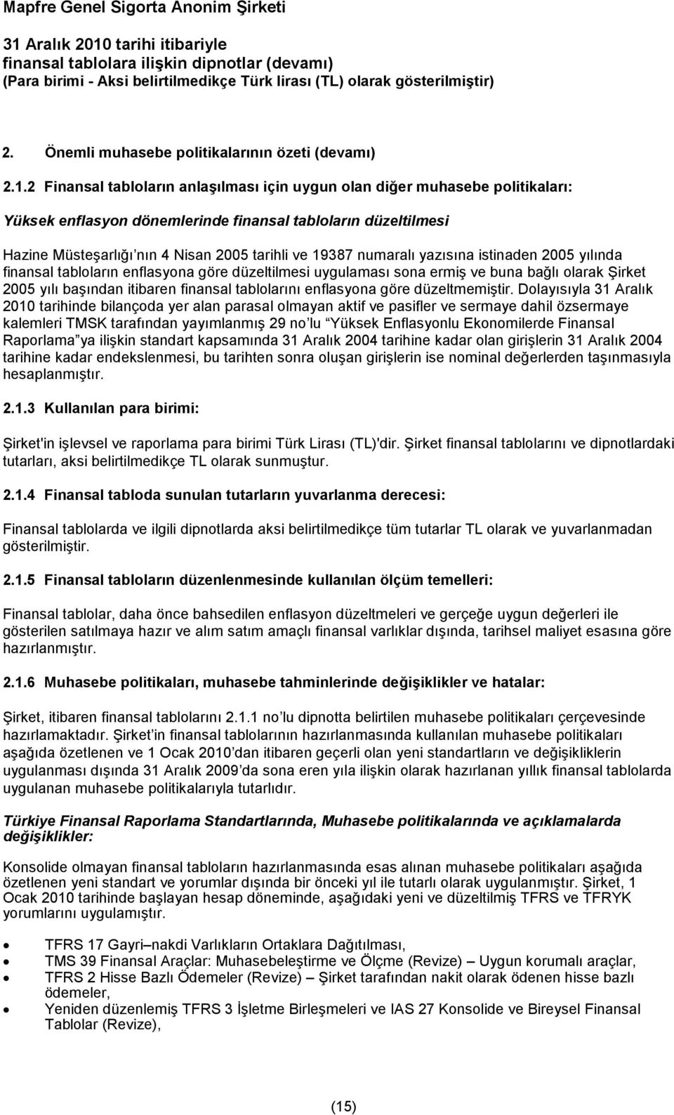 numaralı yazısına istinaden 2005 yılında finansal tabloların enflasyona göre düzeltilmesi uygulaması sona ermiş ve buna bağlı olarak Şirket 2005 yılı başından itibaren finansal tablolarını enflasyona