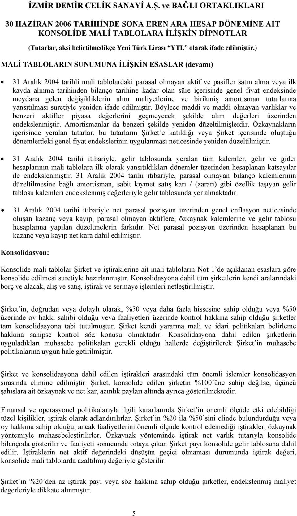 Böylece maddi ve maddi olmayan varlıklar ve benzeri aktifler piyasa değerlerini geçmeyecek şekilde alım değerleri üzerinden endekslenmiştir. Amortismanlar da benzeri şekilde yeniden düzeltilmişlerdir.