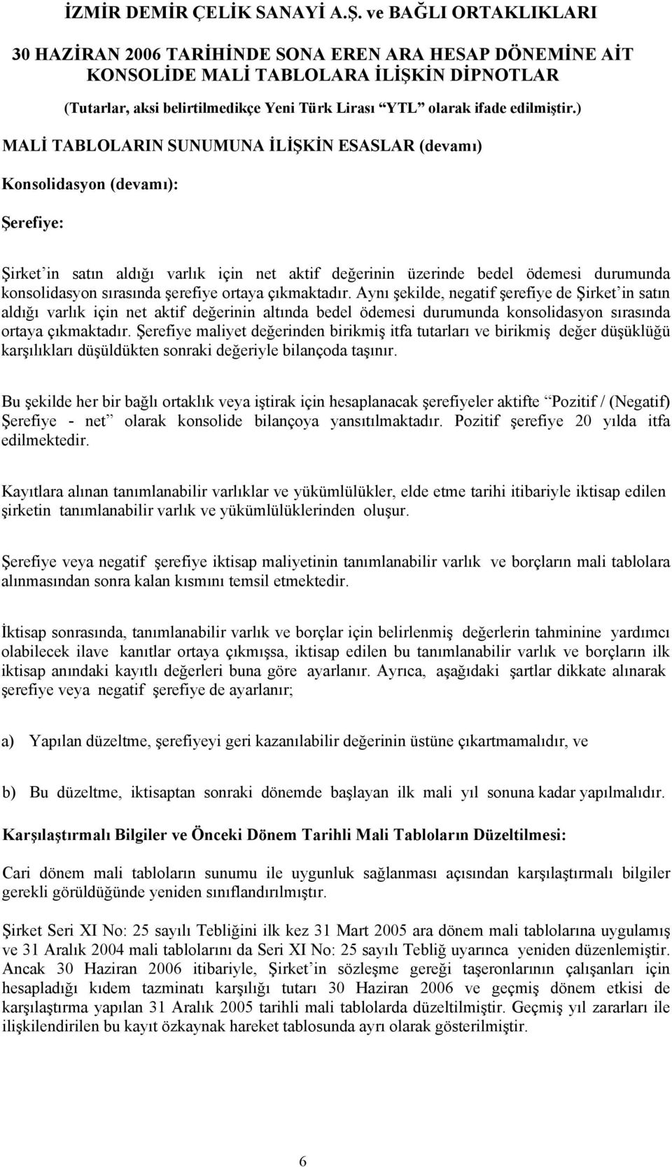 Şerefiye maliyet değerinden birikmiş itfa tutarları ve birikmiş değer düşüklüğü karşılıkları düşüldükten sonraki değeriyle bilançoda taşınır.