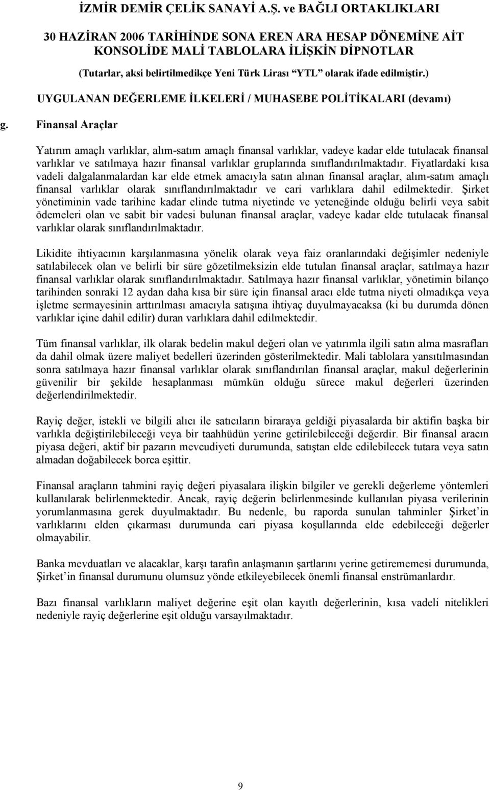 Fiyatlardaki kısa vadeli dalgalanmalardan kar elde etmek amacıyla satın alınan finansal araçlar, alım-satım amaçlı finansal varlıklar olarak sınıflandırılmaktadır ve cari varlıklara dahil