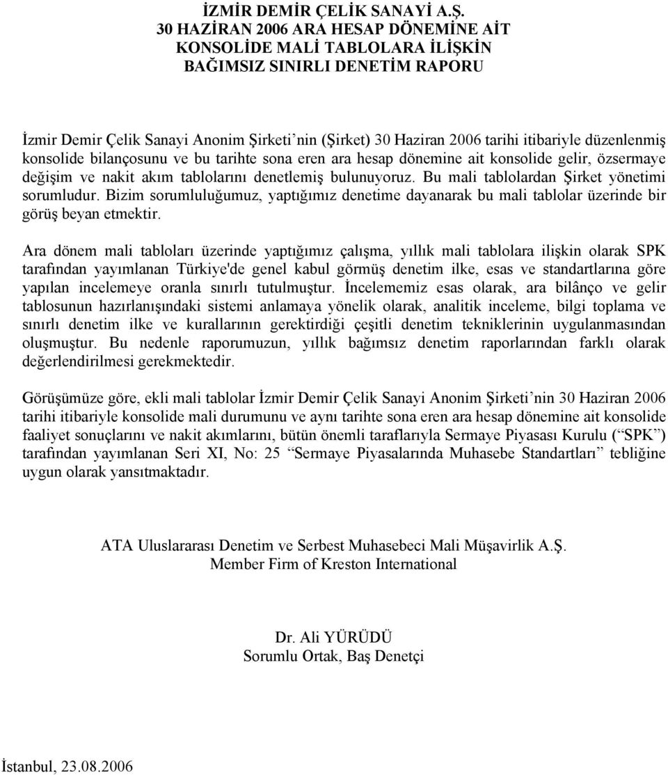 düzenlenmiş konsolide bilançosunu ve bu tarihte sona eren ara hesap dönemine ait konsolide gelir, özsermaye değişim ve nakit akım tablolarını denetlemiş bulunuyoruz.