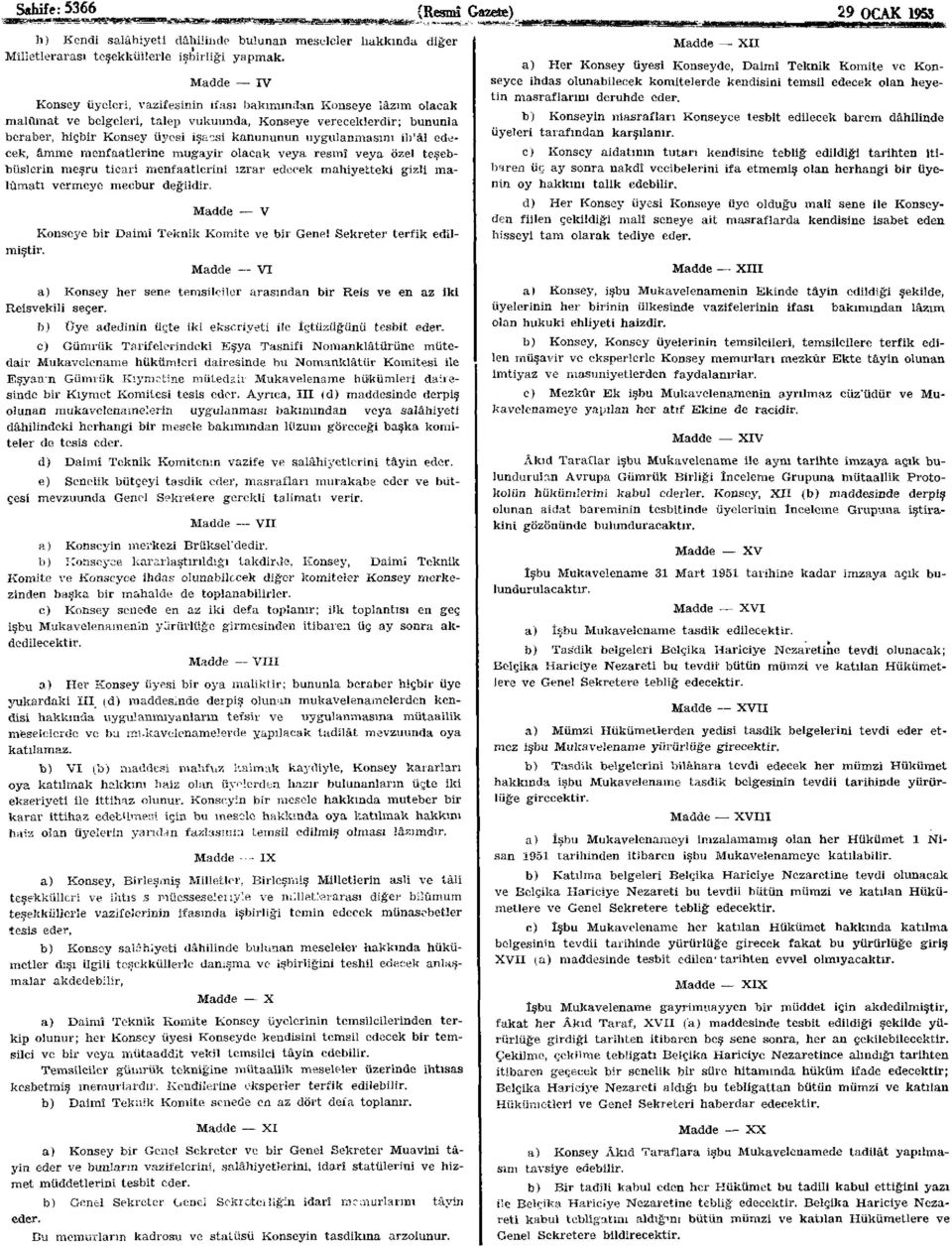 uygulanmasını ih'âl edecek, âmme menfaatlerine mugayir olacak veya resmî veya özel teşebbüslerin meşru ticari menfaatlerini ızrar edecek mahiyetteki gizli malûmatı vermeye mecbur değildir.