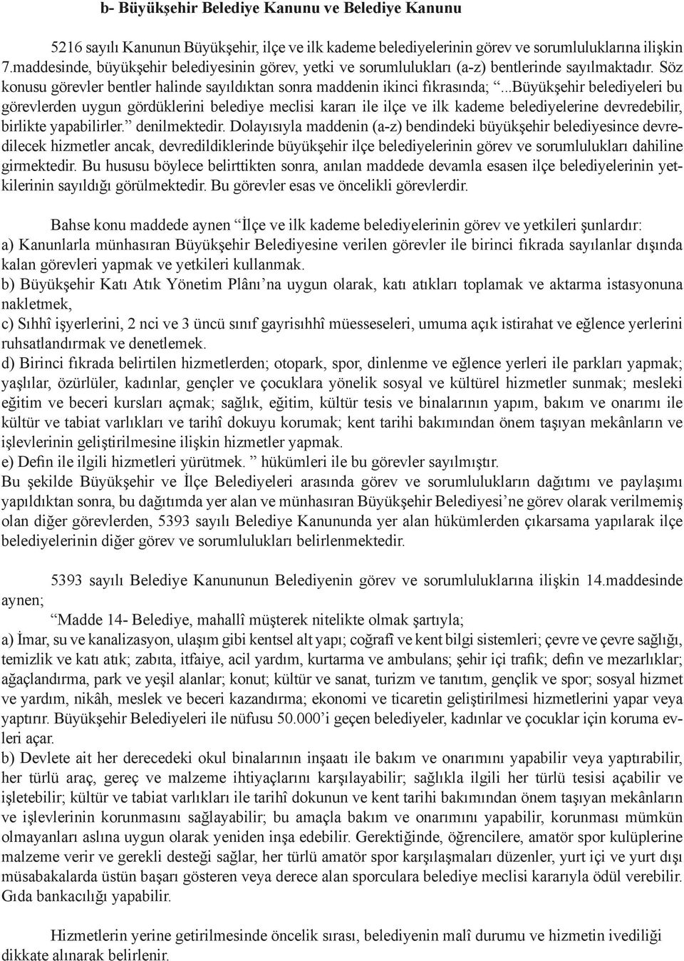 ..büyükşehir belediyeleri bu görevlerden uygun gördüklerini belediye meclisi kararı ile ilçe ve ilk kademe belediyelerine devredebilir, birlikte yapabilirler. denilmektedir.