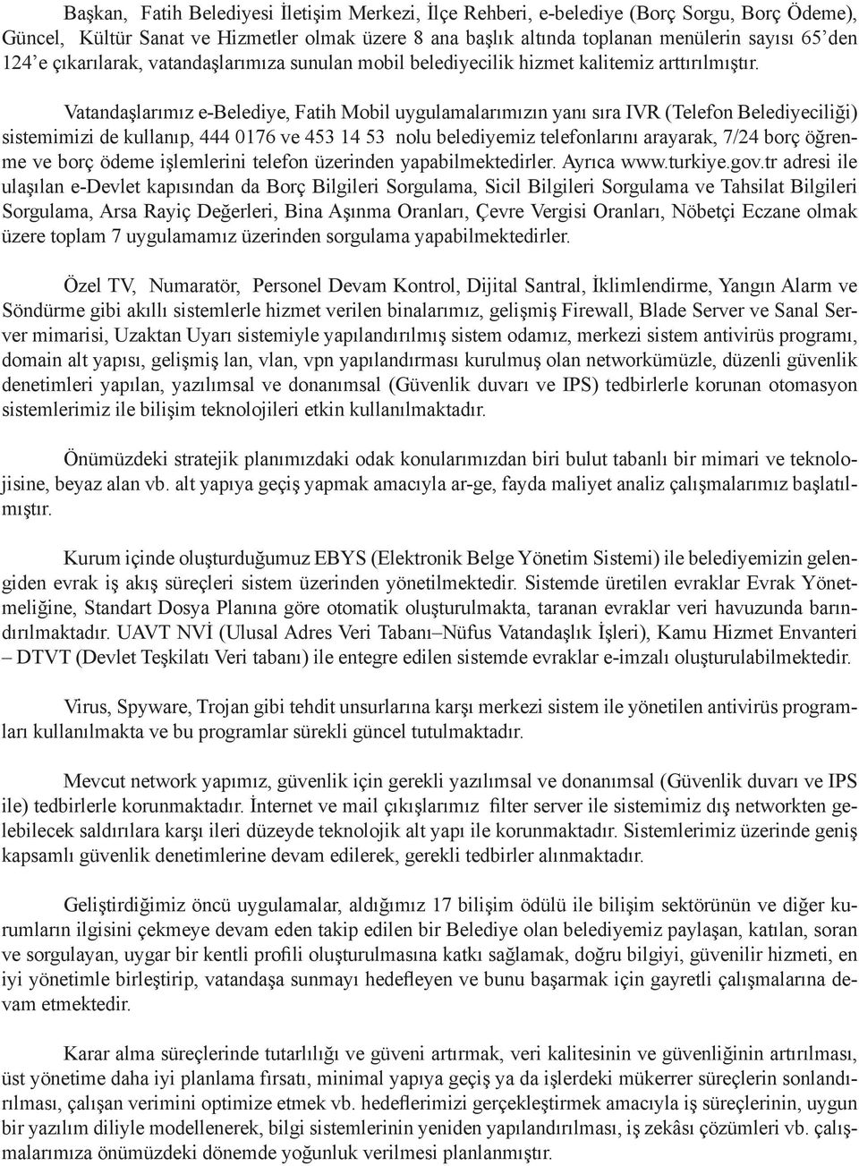 Vatandaşlarımız ebelediye, Fatih Mobil uygulamalarımızın yanı sıra IVR (Telefon Belediyeciliği) sistemimizi de kullanıp, 444 0176 ve 453 14 53 nolu belediyemiz telefonlarını arayarak, 7/24 borç