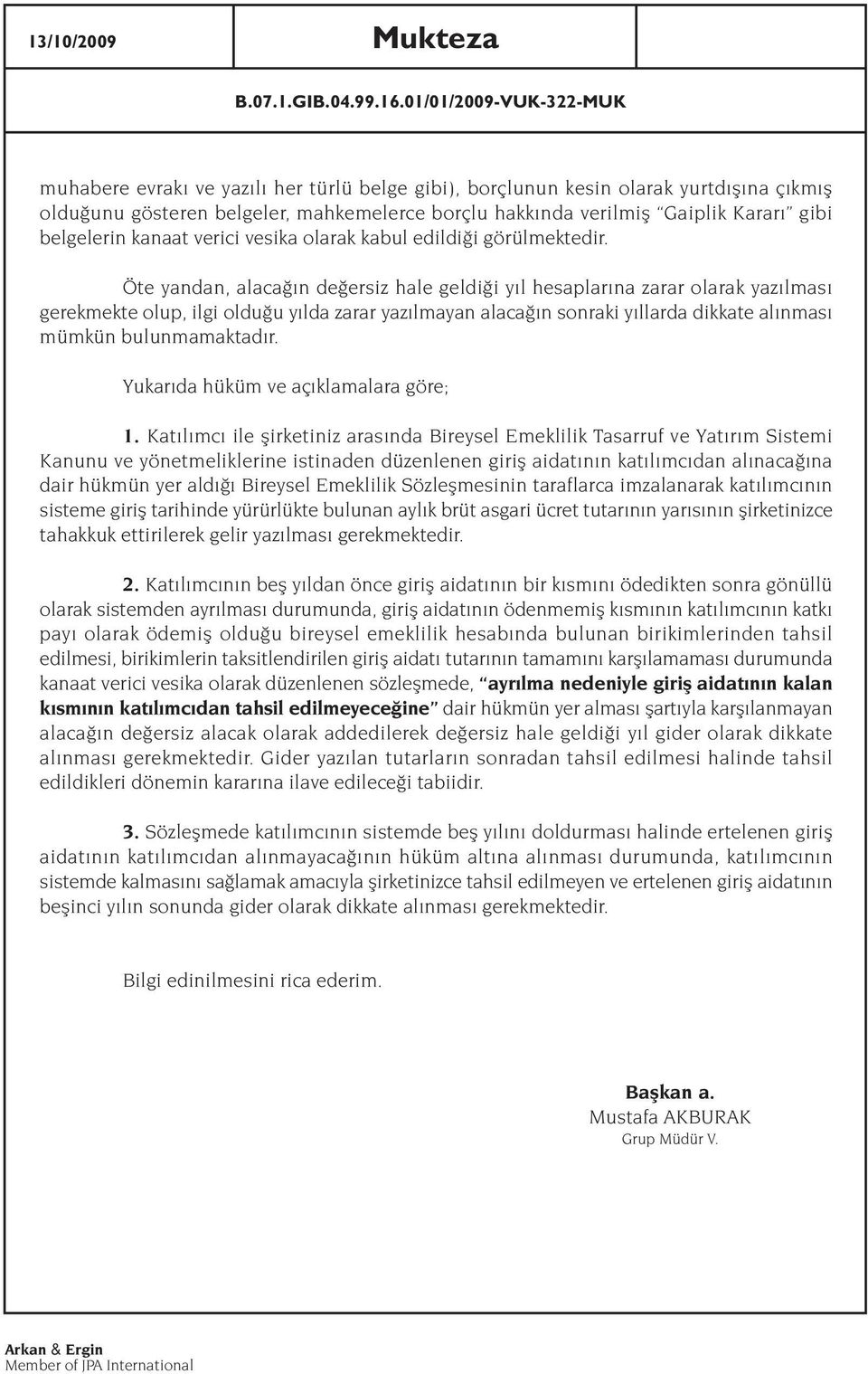 Öte yandan, alaca n de ersiz hale geldi i y l hesaplar na zarar olarak yaz lmas gerekmekte olup, ilgi oldu u y lda zarar yaz lmayan alaca n sonraki y llarda dikkate al nmas mümkün bulunmamaktad r.