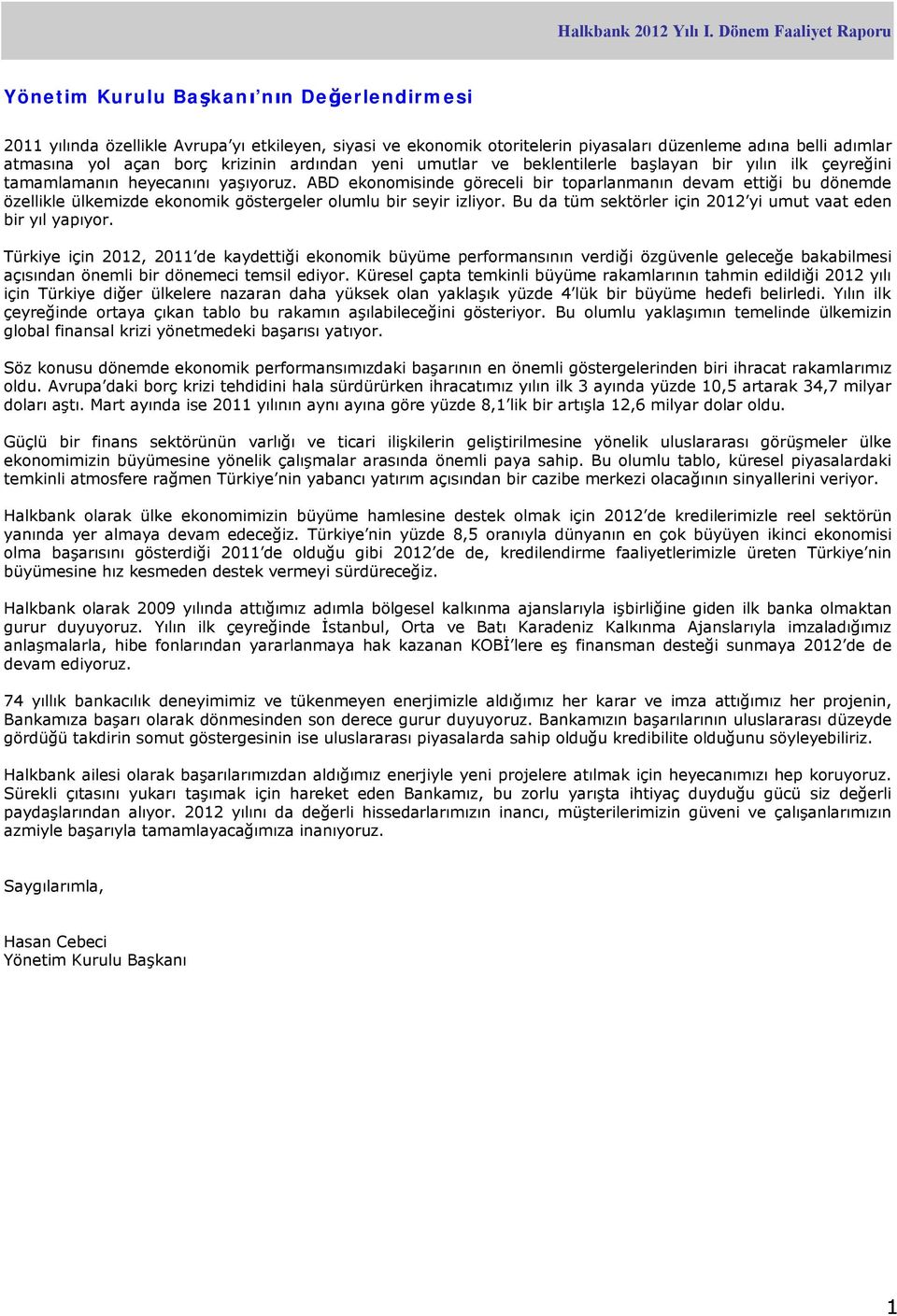 ABD ekonomisinde göreceli bir toparlanmanın devam ettiği bu dönemde özellikle ülkemizde ekonomik göstergeler olumlu bir seyir izliyor. Bu da tüm sektörler için 2012 yi umut vaat eden bir yıl yapıyor.