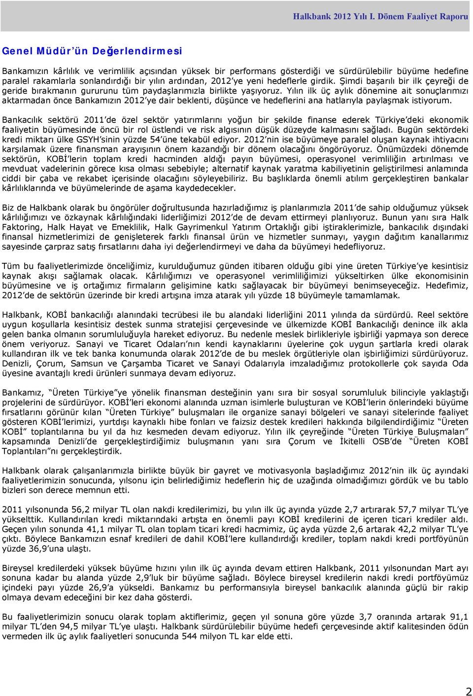 Yılın ilk üç aylık dönemine ait sonuçlarımızı aktarmadan önce Bankamızın 2012 ye dair beklenti, düşünce ve hedeflerini ana hatlarıyla paylaşmak istiyorum.