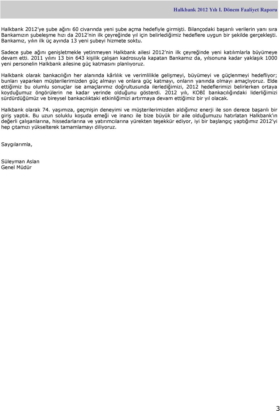 Bankamız, yılın ilk üç ayında 13 yeni şubeyi hizmete soktu. Sadece şube ağını genişletmekle yetinmeyen Halkbank ailesi 2012 nin ilk çeyreğinde yeni katılımlarla büyümeye devam etti.