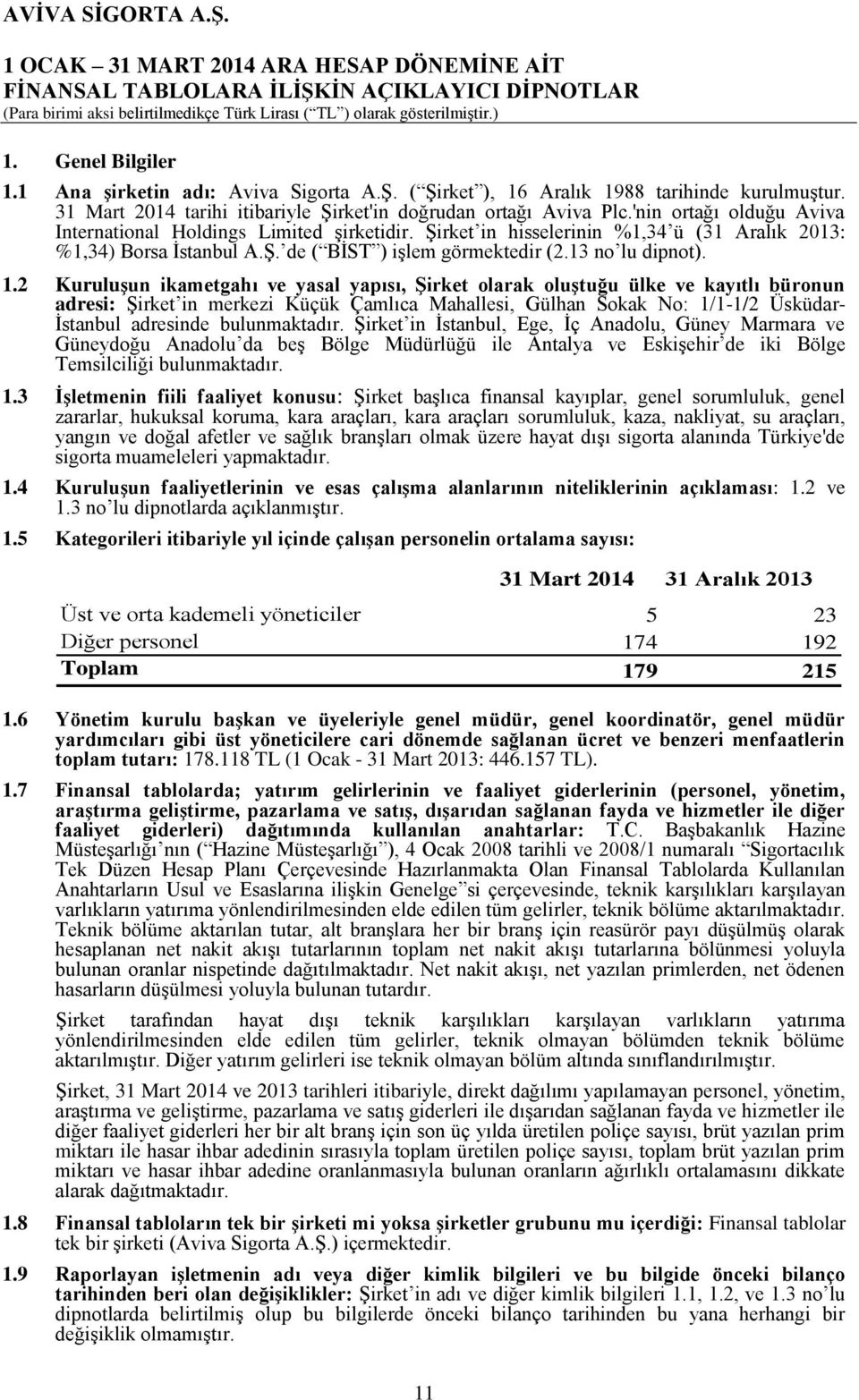 2 Kuruluşun ikametgahı ve yasal yapısı, Şirket olarak oluştuğu ülke ve kayıtlı büronun adresi: Şirket in merkezi Küçük Çamlıca Mahallesi, Gülhan Sokak No: 1/1-1/2 Üsküdar- İstanbul adresinde