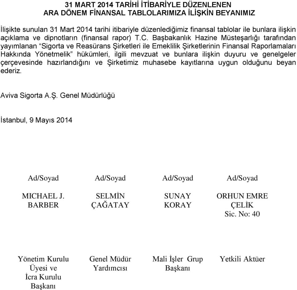 Başbakanlık Hazine Müsteşarlığı tarafından yayımlanan Sigorta ve Reasürans Şirketleri ile Emeklilik Şirketlerinin Finansal Raporlamaları Hakkında Yönetmelik hükümleri, ilgili mevzuat ve bunlara