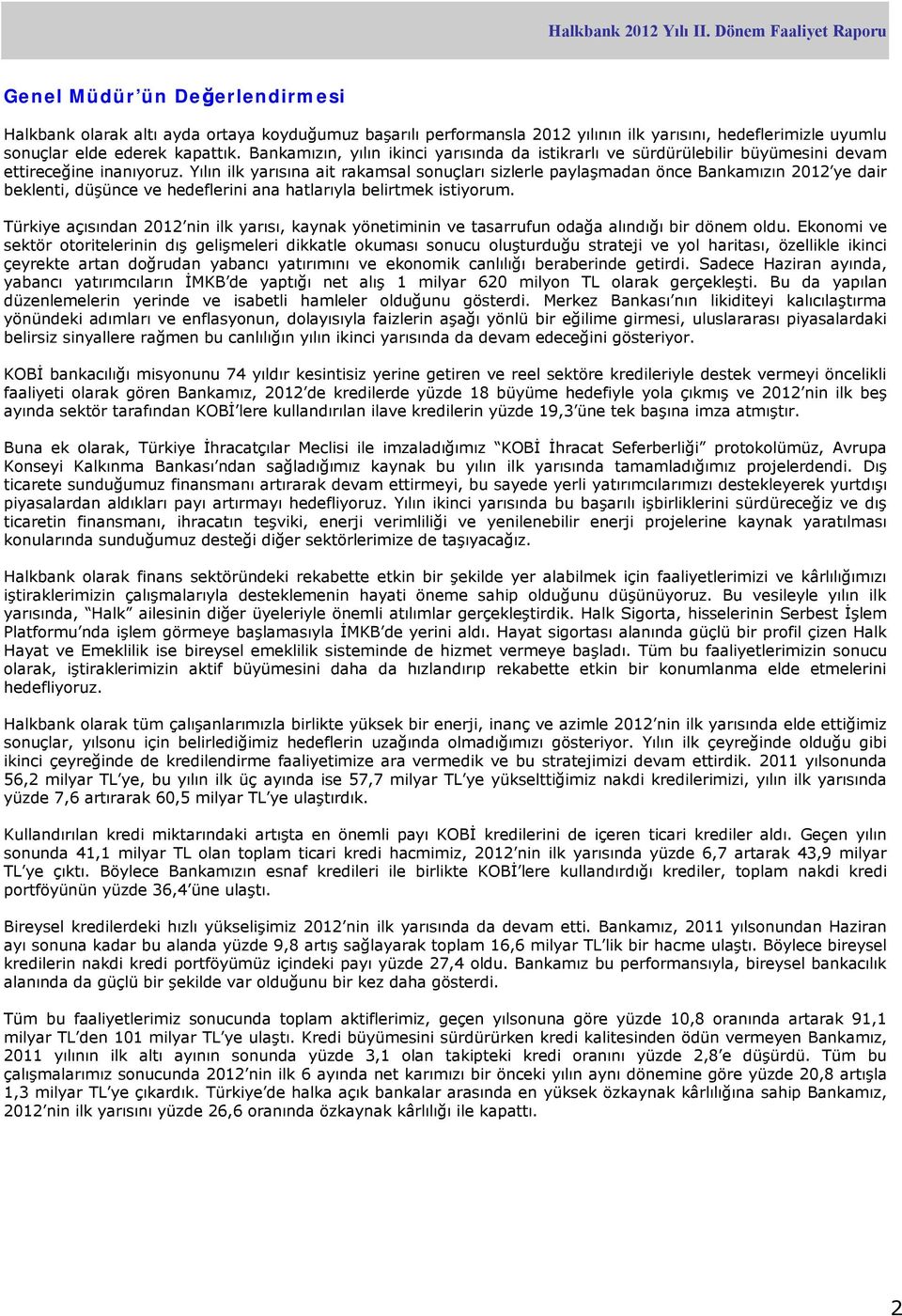 Yılın ilk yarısına ait rakamsal sonuçları sizlerle paylaşmadan önce Bankamızın 2012 ye dair beklenti, düşünce ve hedeflerini ana hatlarıyla belirtmek istiyorum.