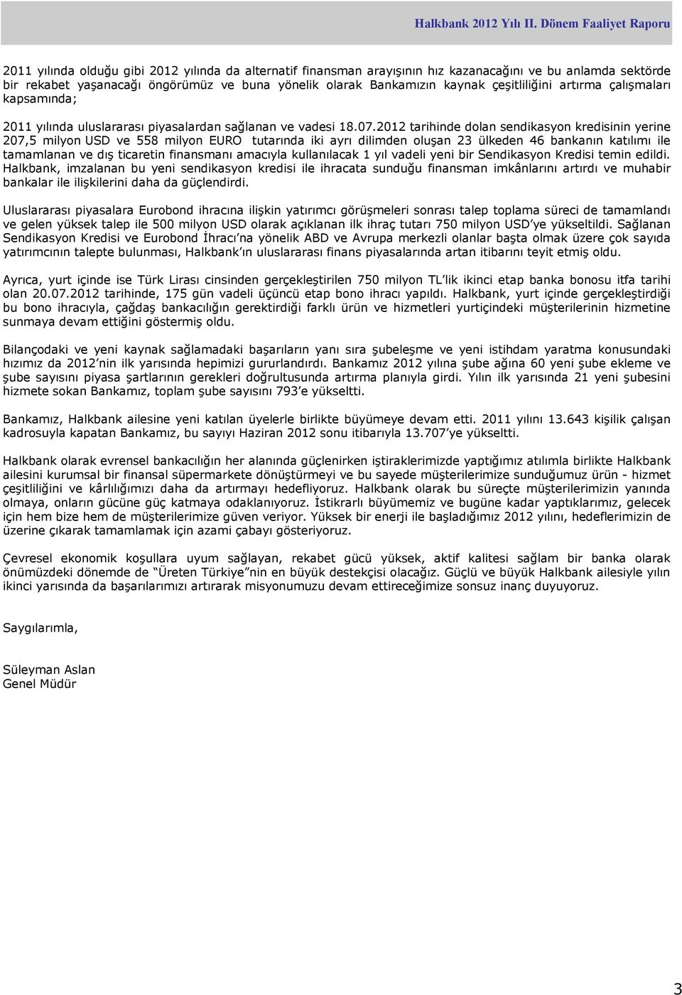 2012 tarihinde dolan sendikasyon kredisinin yerine 207,5 milyon USD ve 558 milyon EURO tutarında iki ayrı dilimden oluşan 23 ülkeden 46 bankanın katılımı ile tamamlanan ve dış ticaretin finansmanı