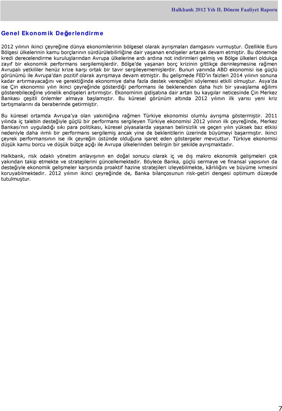 Bu dönemde kredi derecelendirme kuruluşlarından Avrupa ülkelerine ardı ardına not indirimleri gelmiş ve Bölge ülkeleri oldukça zayıf bir ekonomik performans sergilemişlerdir.