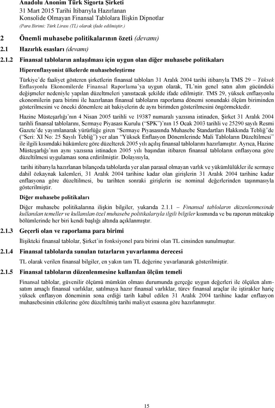 2 Finansal tabloların anlaşılması için uygun olan diğer muhasebe politikaları Hiperenflasyonist ülkelerde muhasebeleştirme Türkiye de faaliyet gösteren şirketlerin finansal tabloları 31 Aralık 2004