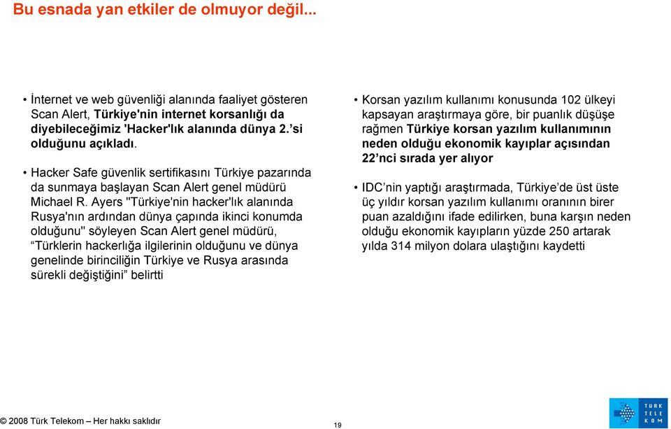 Ayers "Türkiye'nin hacker'lık alanında Rusya'nın ardından dünya çapında ikinci konumda olduğunu" söyleyen Scan Alert genel müdürü, Türklerin hackerlığa ilgilerinin olduğunu ve dünya genelinde