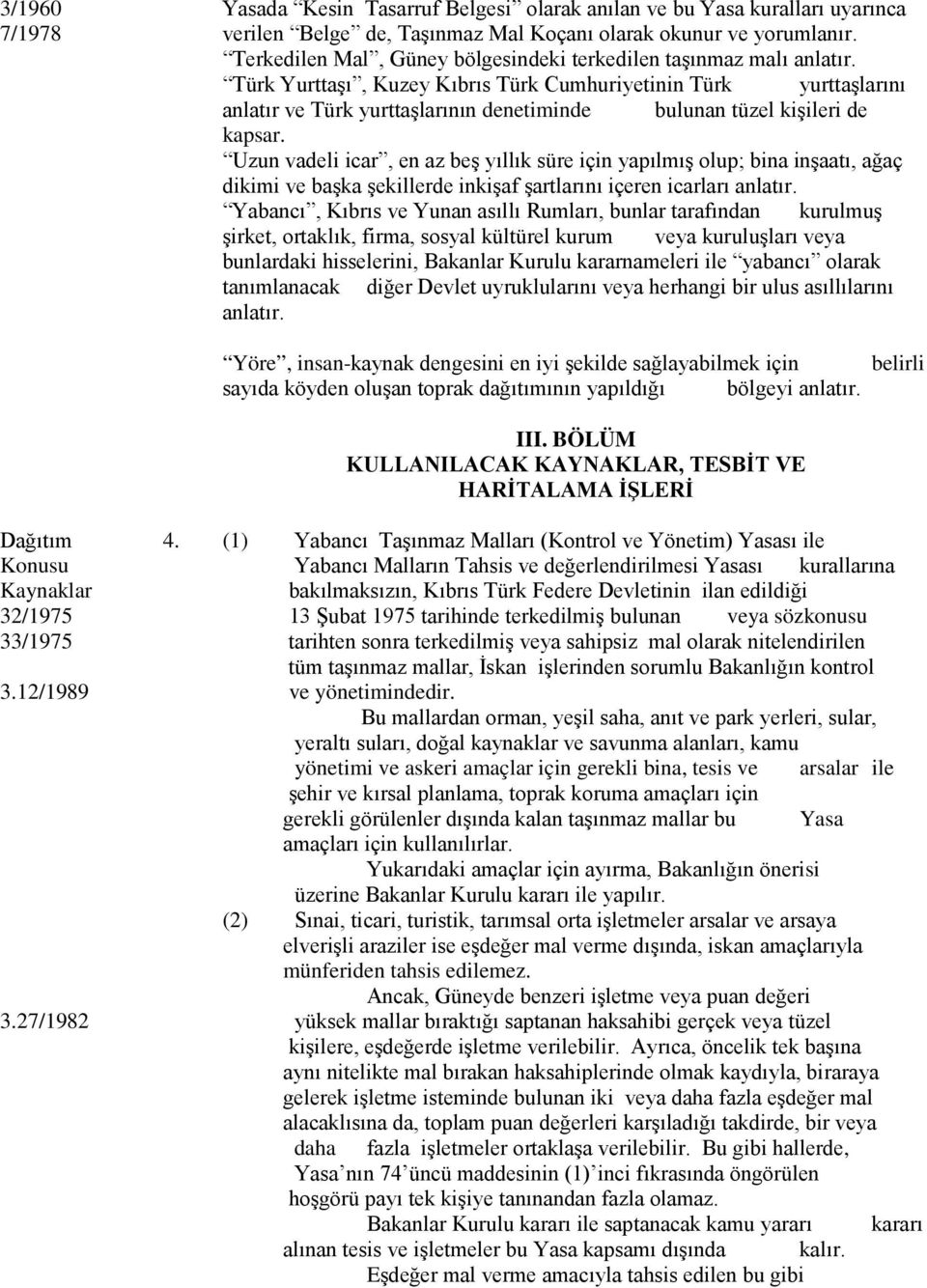 Türk Yurttaşı, Kuzey Kıbrıs Türk Cumhuriyetinin Türk yurttaşlarını anlatır ve Türk yurttaşlarının denetiminde bulunan tüzel kişileri de kapsar.