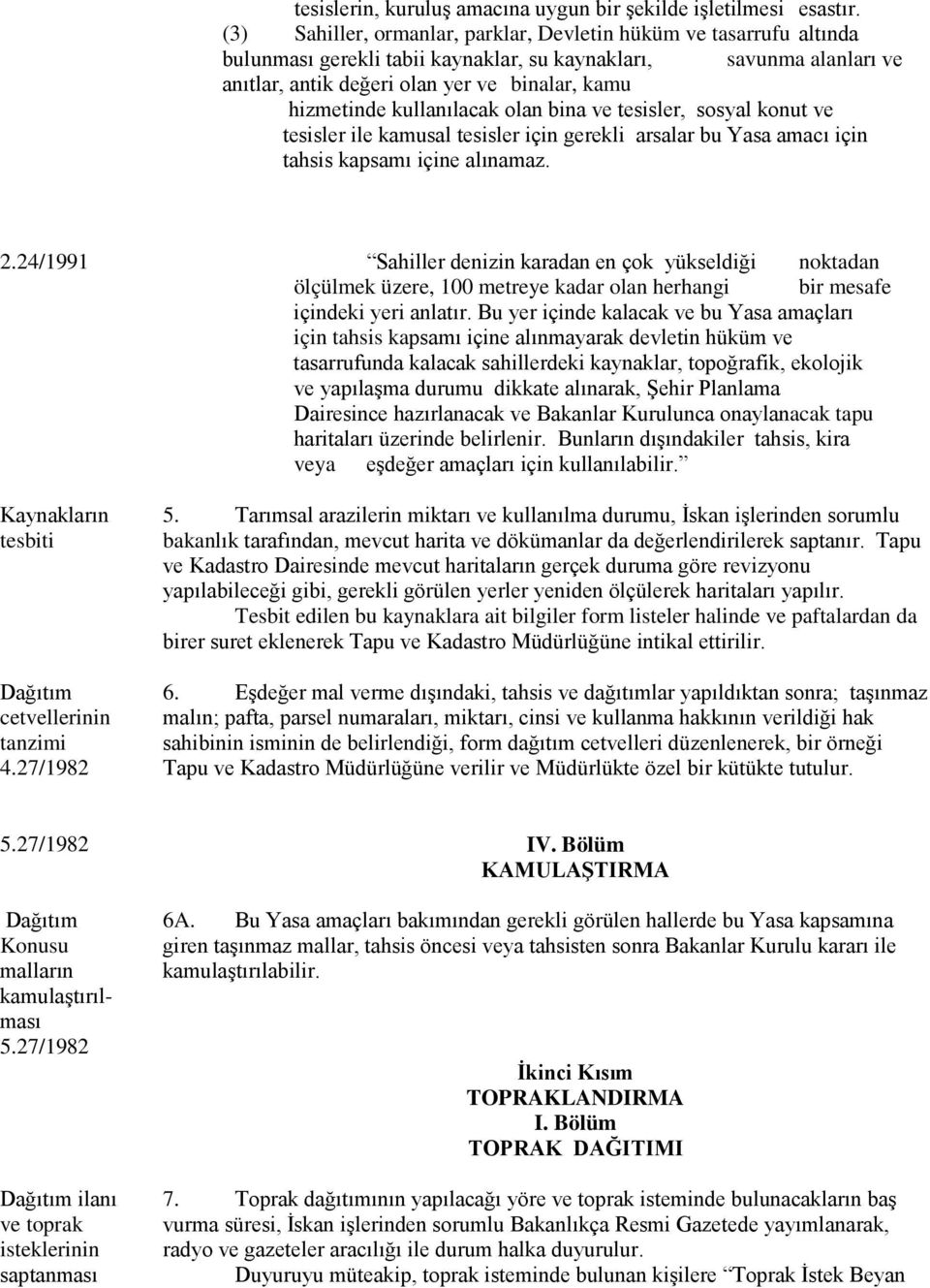 kullanılacak olan bina ve tesisler, sosyal konut ve tesisler ile kamusal tesisler için gerekli arsalar bu Yasa amacı için tahsis kapsamı içine alınamaz. 2.