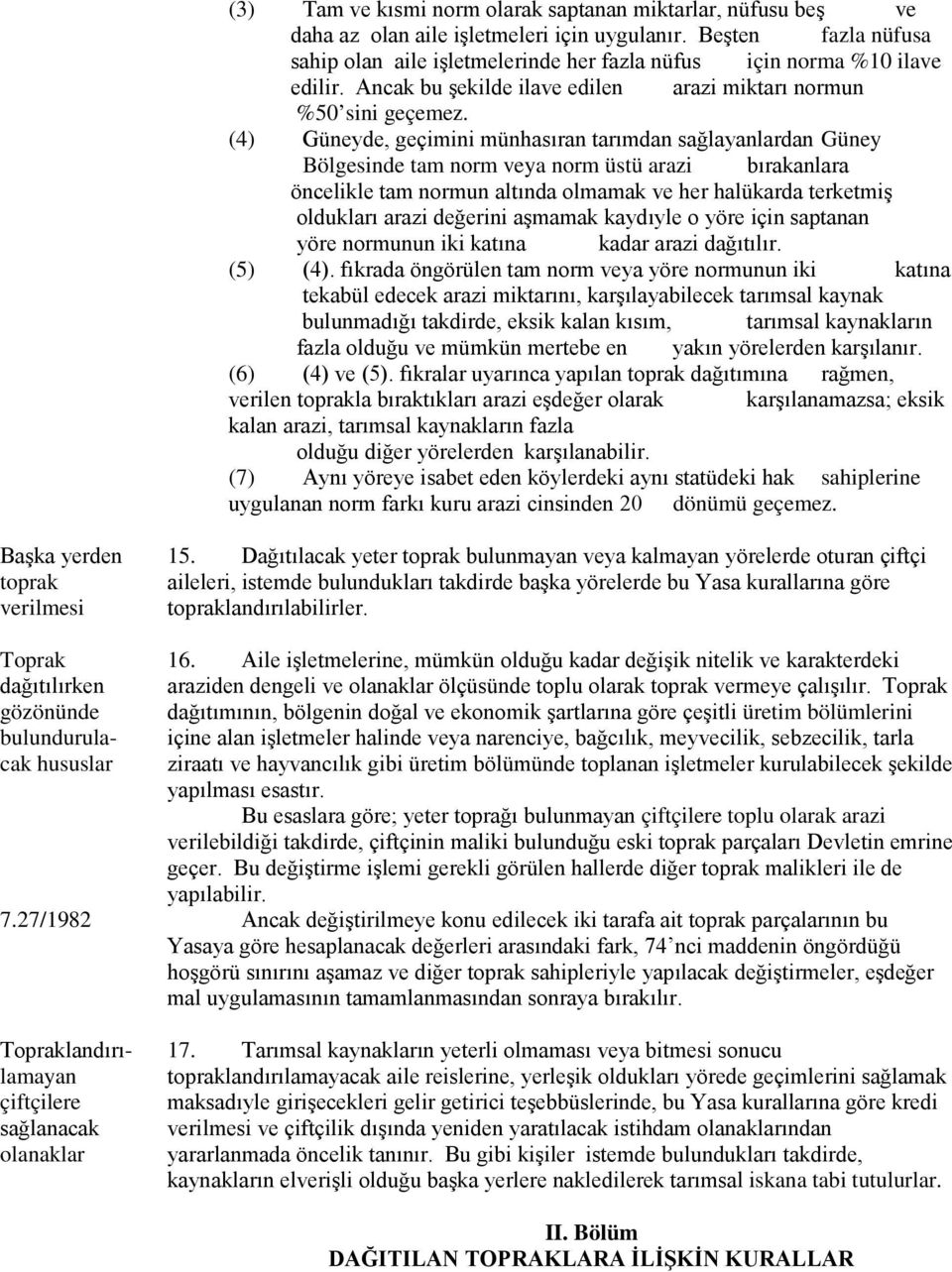 (4) Güneyde, geçimini münhasıran tarımdan sağlayanlardan Güney Bölgesinde tam norm veya norm üstü arazi bırakanlara öncelikle tam normun altında olmamak ve her halükarda terketmiş oldukları arazi