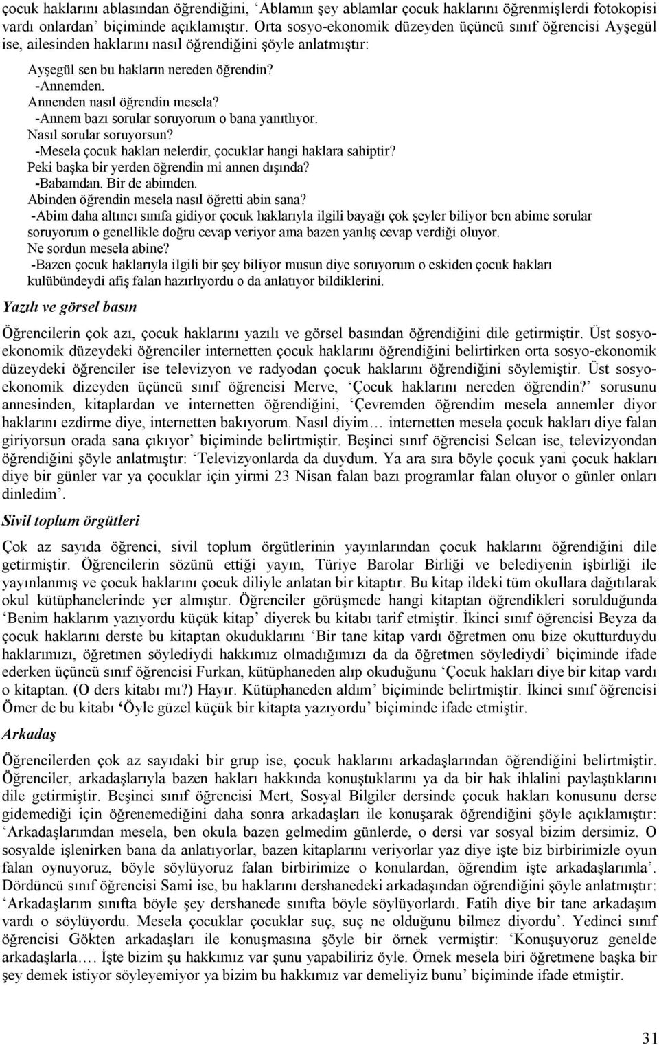 Annenden nasıl öğrendin mesela? -Annem bazı sorular soruyorum o bana yanıtlıyor. Nasıl sorular soruyorsun? -Mesela çocuk hakları nelerdir, çocuklar hangi haklara sahiptir?