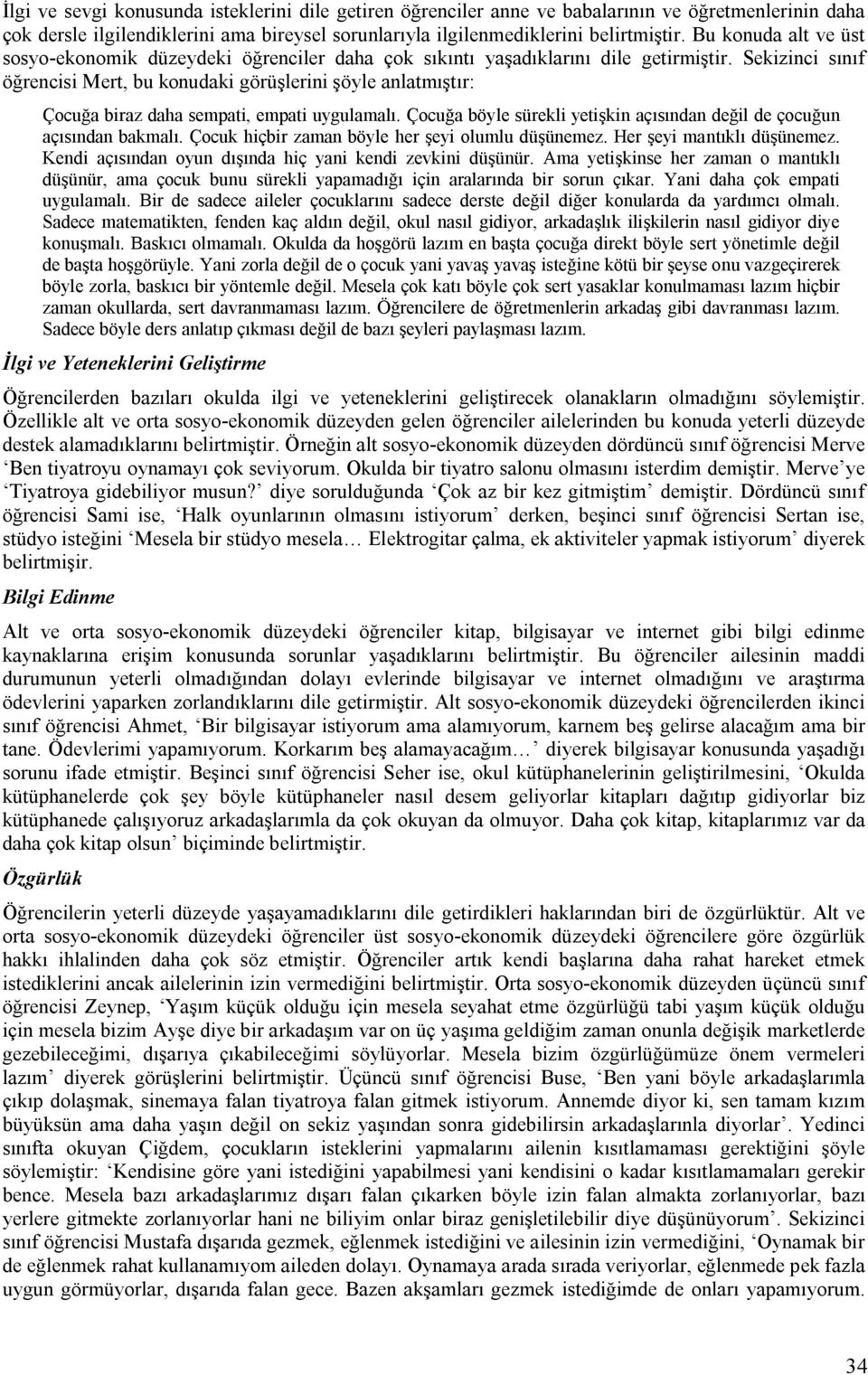 Sekizinci sınıf öğrencisi Mert, bu konudaki görüşlerini şöyle anlatmıştır: Çocuğa biraz daha sempati, empati uygulamalı. Çocuğa böyle sürekli yetişkin açısından değil de çocuğun açısından bakmalı.