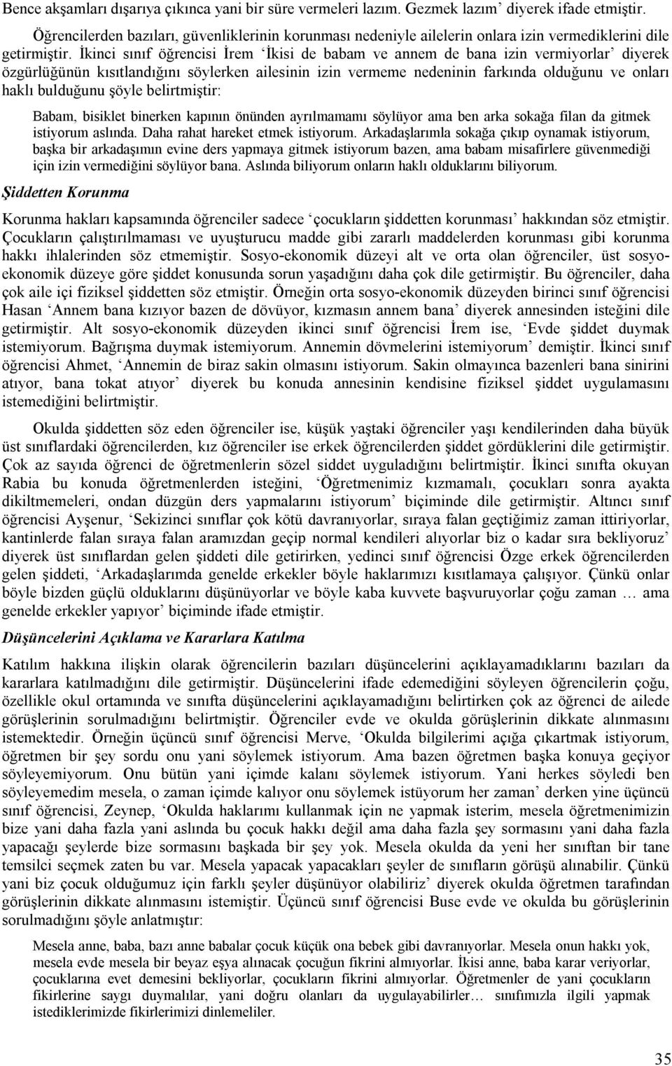 İkinci sınıf öğrencisi İrem İkisi de babam ve annem de bana izin vermiyorlar diyerek özgürlüğünün kısıtlandığını söylerken ailesinin izin vermeme nedeninin farkında olduğunu ve onları haklı bulduğunu