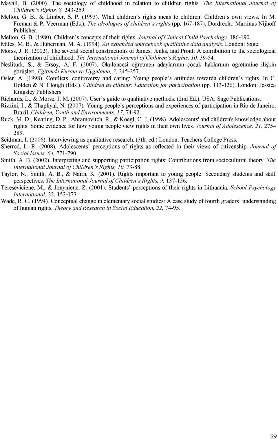 (1980). Children s concepts of their rights. Journal of Clinical Child Psychology, 186-190. Miles, M. B., & Huberman, M. A. (1994). An expanded sourcebook qualitative data analysis. London: Sage.