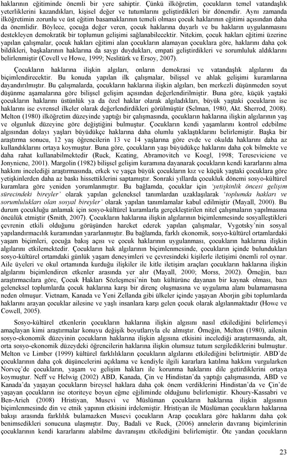 Böylece, çocuğa değer veren, çocuk haklarına duyarlı ve bu hakların uygulanmasını destekleyen demokratik bir toplumun gelişimi sağlanabilecektir.