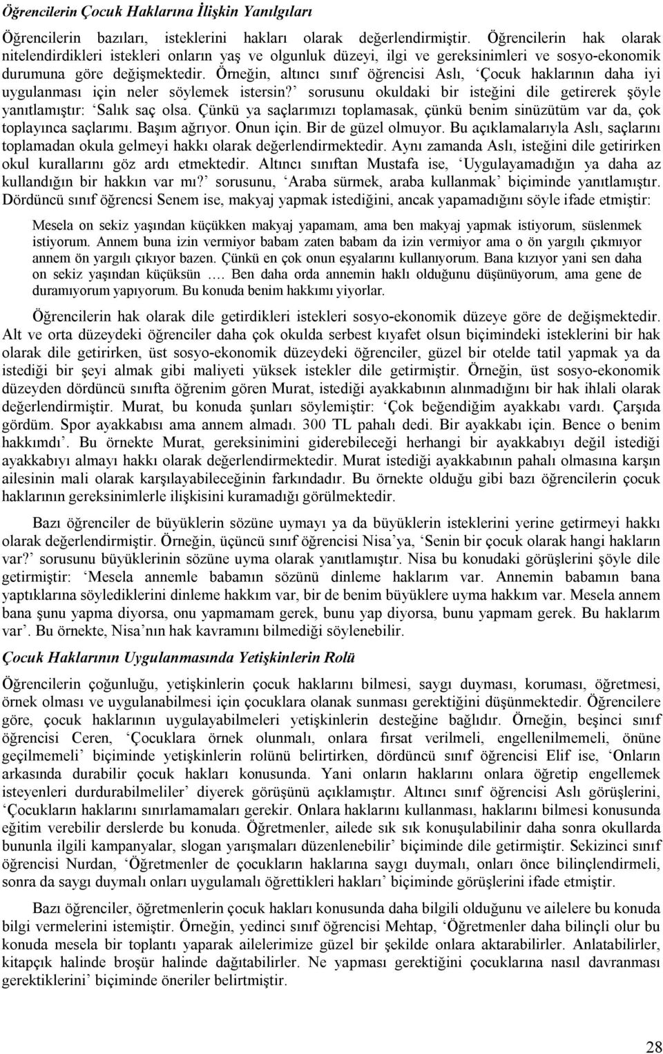 Örneğin, altıncı sınıf öğrencisi Aslı, Çocuk haklarının daha iyi uygulanması için neler söylemek istersin? sorusunu okuldaki bir isteğini dile getirerek şöyle yanıtlamıştır: Salık saç olsa.