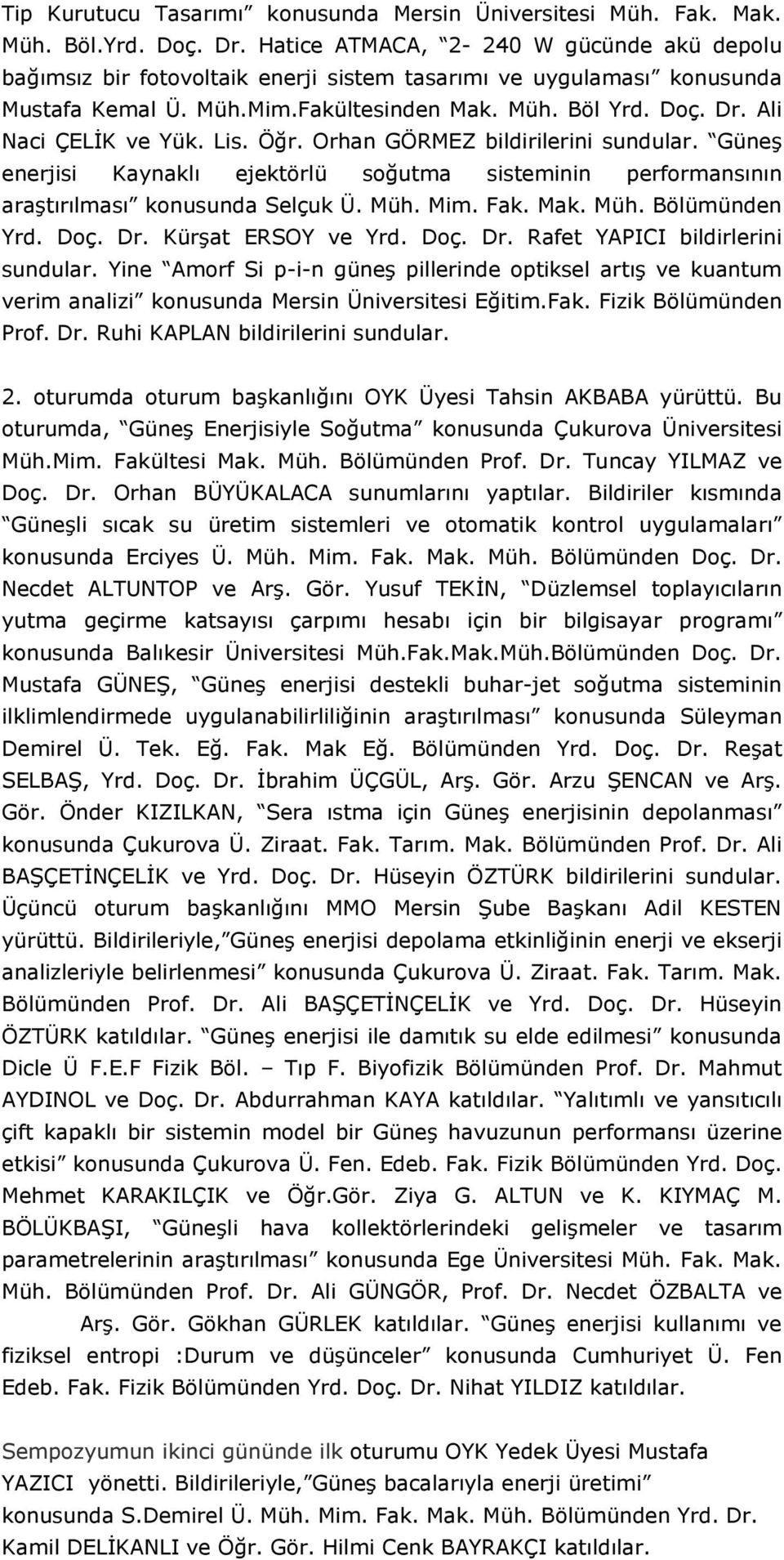 Ali Naci ÇELĐK ve Yük. Lis. Öğr. Orhan GÖRMEZ bildirilerini sundular. Güneş enerjisi Kaynaklı ejektörlü soğutma sisteminin performansının araştırılması konusunda Selçuk Ü. Müh. Mim. Fak. Mak. Müh. Bölümünden Yrd.