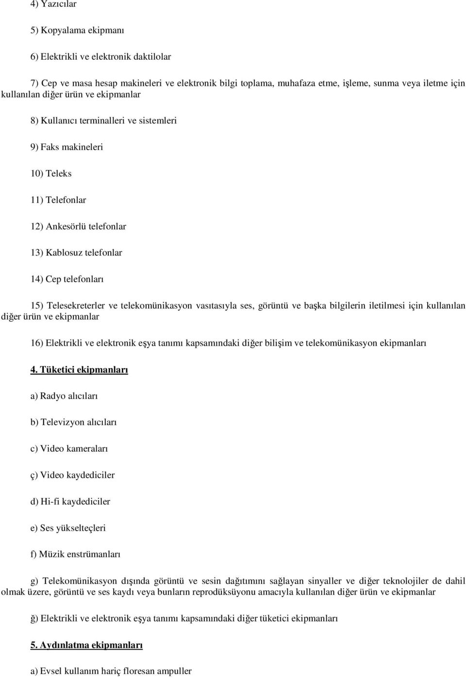 telekomünikasyon vasıtasıyla ses, görüntü ve başka bilgilerin iletilmesi için kullanılan diğer ürün ve ekipmanlar 16) Elektrikli ve elektronik eşya tanımı kapsamındaki diğer bilişim ve