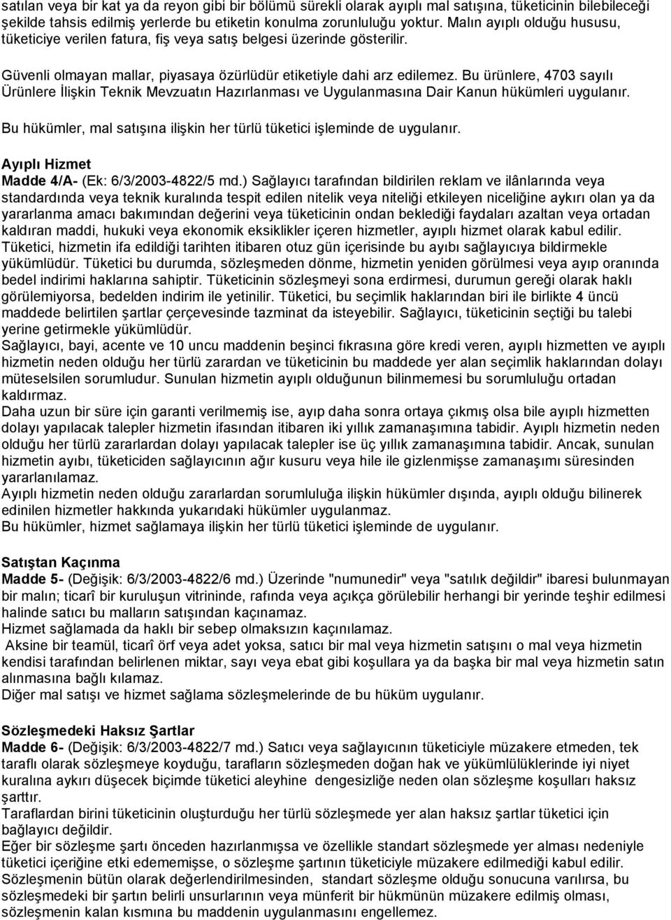 Bu ürünlere, 4703 sayılı Ürünlere İlişkin Teknik Mevzuatın Hazırlanması ve Uygulanmasına Dair Kanun hükümleri uygulanır. Bu hükümler, mal satışına ilişkin her türlü tüketici işleminde de uygulanır.